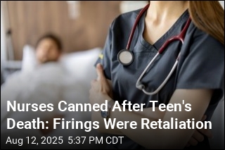 Nurses Canned After Teen&#39;s Death: Firings Were Retaliation