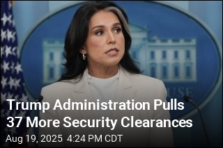 Trump Administration Pulls 37 More Security Clearances
