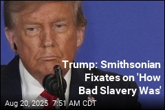 Trump: Smithsonian Fixates on &#39;How Bad Slavery Was&#39;