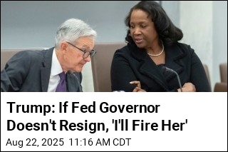 Trump: If Fed Governor Doesn&#39;t Resign, &#39;I&#39;ll Fire Her&#39;