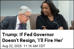 Trump: If Fed Governor Doesn&#39;t Resign, &#39;I&#39;ll Fire Her&#39;