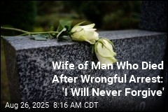Wife of Man Who Died After Wrongful Arrest: &#39;I Will Never Forgive&#39;