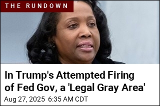 In Trump&#39;s Attempted Firing of Fed Gov, a &#39;Legal Gray Area&#39;