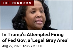 In Trump&#39;s Attempted Firing of Fed Gov, a &#39;Legal Gray Area&#39;