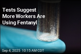 Tests Suggest More Workers Are Using Fentanyl