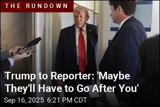 Trump to Reporter: Maybe We Should Go After You