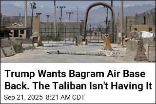 Trump Wants Bagram Air Base Back. The Taliban Isn&#39;t Having It