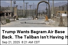 Trump Wants Bagram Air Base Back. The Taliban Isn&#39;t Having It