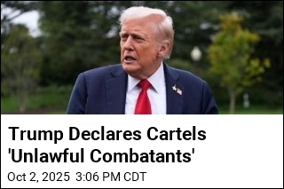 Trump Declares Cartels &#39;Unlawful Combatants&#39;
