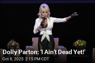Dolly Parton: &#39;I Ain&#39;t Dead Yet!&#39;