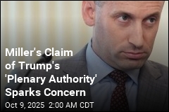 Miller&#39;s Claim of Trump&#39;s &#39;Plenary Authority&#39; Sparks Concern