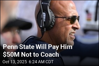 Penn State Will Pay Him $50M Not to Coach