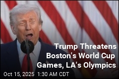 Trump: We Could Cancel Boston&#39;s World Cup Games, LA&#39;s Olympics