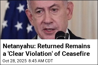 Netanyahu: Returned Remains a &#39;Clear Violation&#39; of Ceasefire