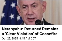 Netanyahu: Returned Remains a &#39;Clear Violation&#39; of Ceasefire