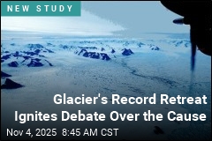 Glacier&#39;s Record Retreat Ignites Debate Over the Cause