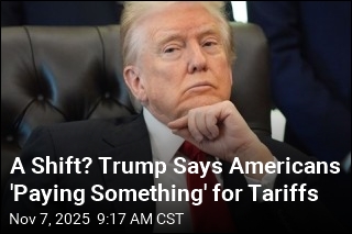 A Shift? Trump Says Americans &#39;Paying Something&#39; for Tariffs