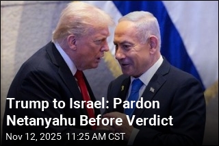 Trump to Israel: Pardon Netanyahu Before Verdict