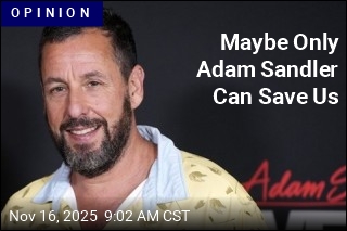 Maybe Only Adam Sandler Can Save Us