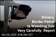 Drivers, Border Patrol Is Watching You Very Carefully: Report