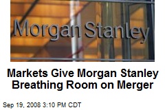 Markets Give Morgan Stanley Breathing Room on Merger