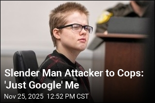 Slender Man Attacker to Cops: &#39;Just Google&#39; Me