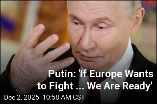 Putin: If Europe Wants a Fight, We&#39;re Ready