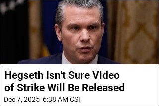 Hegseth Isn&#39;t Sure Video of Strike Will Be Released