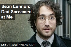 Sean Lennon: Dad Screamed at Me