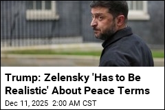 Trump: Zelensky 'Has to Be Realistic' About Peace Plan