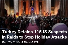 Turkey Detains 115 IS Suspects in Raids to Stop Holiday Attacks