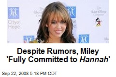 Despite Rumors, Miley 'Fully Committed to Hannah '