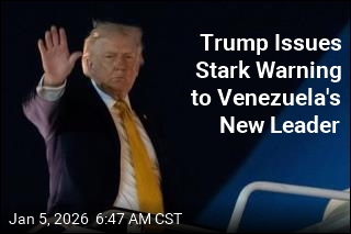 Trump: Venezuela's New Leader Better Watch Out