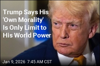Trump Says His 'Own Morality' Is Only Limit to His World Power