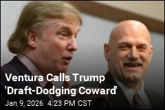 Ventura Calls Trump 'Draft-Dodging Coward'