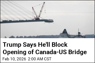Trump Threatens to Block Opening of Canada-US Bridge