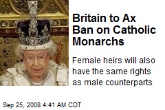 Britain to Ax Ban on Catholic Monarchs