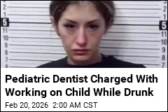 Texas Dentist Charged With Working on Child While Drunk