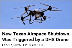 New Texas Airspace Shutdown Was Triggered by a DHS Drone