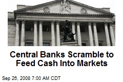 Central Banks Scramble to Feed Cash Into Markets