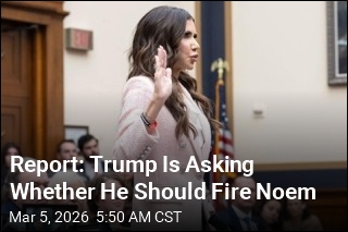Report: Trump Is Asking Whether He Should Fire Noem