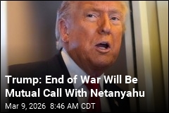Trump: End of War Will Be Mutual Call With Netanyahu