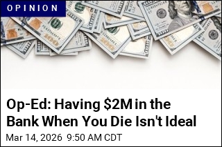 Op-Ed: Having $2M in the Bank When You Die Isn't Ideal