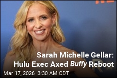 Sarah Michelle Gellar: Hulu Exec Axed Buffy Reboot
