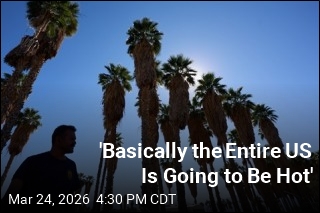 'Basically the Entire US Is Going to Be Hot'