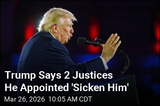 Trump Says 2 Justices He Appointed 'Sicken Him'