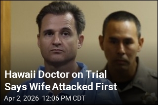 Hawaii Doctor on Trial Says Wife Attacked First