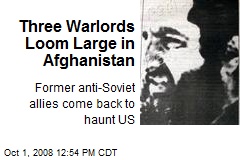 Three Warlords Loom Large in Afghanistan