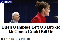 Bush Gambles Left US Broke; McCain's Could Kill Us