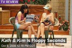 Kath &amp; Kim Is Floppy Seconds
